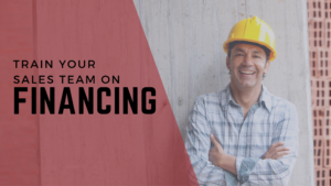 The words "train your sales team on financing" over an image of a contractor.