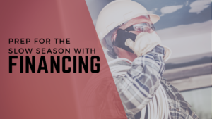 The words "prep for the slow season with financing" over an image of a contractor.